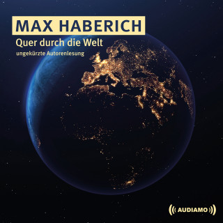 Max Haberich: Quer durch die Welt