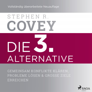 Stephen R. Covey: Die 3. Alternative: Gemeinsam Konflikte klären, Probleme lösen und große Ziele erreichen