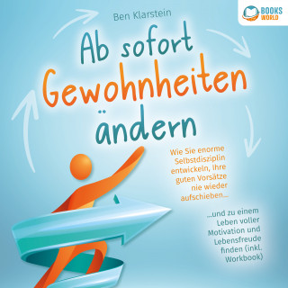 Ben Klarstein: Ab sofort Gewohnheiten ändern: Wie Sie enorme Selbstdisziplin entwickeln, Ihre guten Vorsätze nie wieder aufschieben und zu einem Leben voller Motivation und Lebensfreude finden (inkl. Workbook)