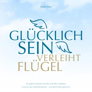 Holz Heike: Glücklich sein verleiht Flügel Audiobook
