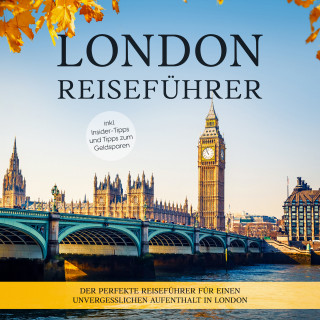 Charline Klee: London Reiseführer: Der perfekte Reiseführer für einen unvergesslichen Aufenthalt in London - inkl. Insider-Tipps und Tipps zum Geldsparen