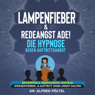 Dr. Alfred Pöltel: Lampenfieber & Redeangst ade! Die Hypnose gegen Auftrittsangst