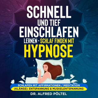 Dr. Alfred Pöltel: Schnell und tief einschlafen lernen - Schlaf finden mit Hypnose