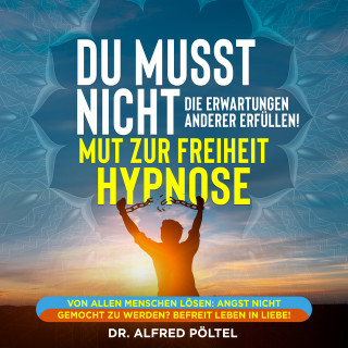 Dr. Alfred Pöltel: Du musst nicht die Erwartung anderer Erfüllen - Mut zur Freiheit Hypnose