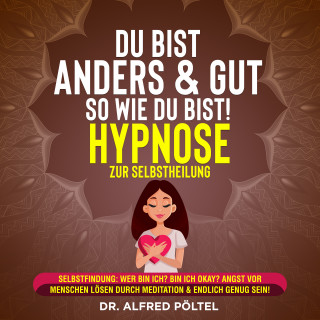 Dr. Alfred Pöltel: Du bist anders & gut so wie du bist! - Hypnose zur Selbstheilung