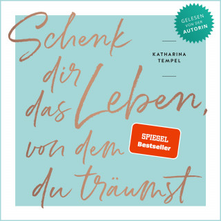 Katharina Tempel: Schenk dir das Leben, von dem du träumst