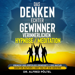 Dr. Alfred Pöltel: Das Denken echter Gewinner verinnerlichen - Hypnose/Meditation