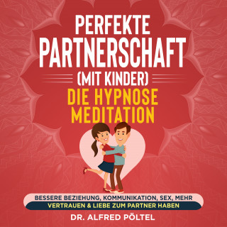 Dr. Alfred Pöltel: Perfekte Partnerschaft (mit Kinder) - Die Hypnose Meditation