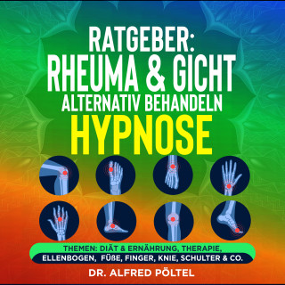Dr. Alfred Pöltel: Ratgeber: Rheuma & Gicht alternativ behandeln - die Hypnose