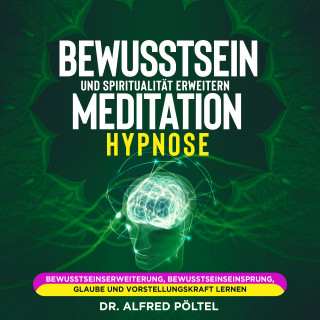 Dr. Alfred Pöltel: Bewusstsein und Spiritualität erweitern - Meditation / Hypnose