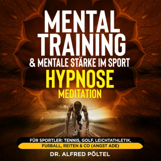 Dr. Alfred Pöltel: Mentaltraining & mentale Stärke im Sport - Hypnose / Meditation