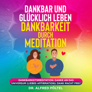 Dr. Alfred Pöltel: Dankbar und glücklich leben - Dankbarkeit durch Meditation
