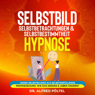Dr. Alfred Pöltel: Selbstbild, Selbstbetrachtungen & Selbstbestimmtheit - Hypnose