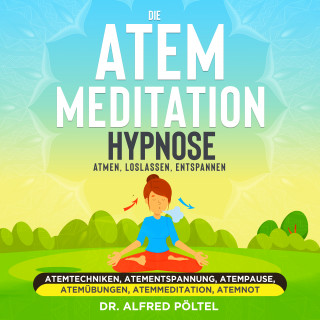 Dr. Alfred Pöltel: Die Atem Meditation / Hypnose - Atmen, loslassen, entspannen