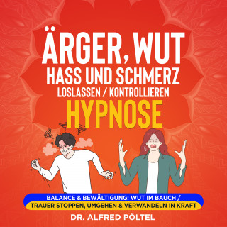 Dr. Alfred Pöltel: Ärger, Wut, Hass und Schmerz loslassen / kontrollieren - Hypnose