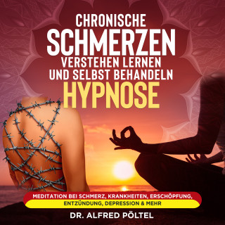 Dr. Alfred Pöltel: Chronische Schmerzen verstehen lernen und selbst behandeln - Hypnose