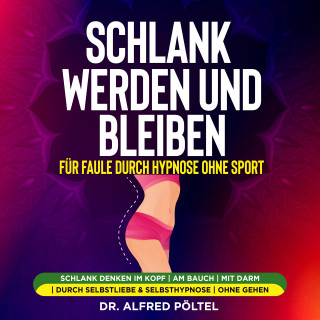 Dr. Alfred Pöltel: Schlank werden und bleiben für Faule durch Hypnose ohne Sport
