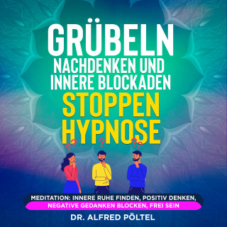 Dr. Alfred Pöltel: Grübeln, Nachdenken und innere Blockaden stoppen - Hypnose