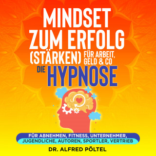 Dr. Alfred Pöltel: Mindset zum Erfolg (stärken): Für Arbeit, Geld & Co - die Hypnose