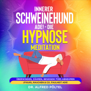 Dr. Alfred Pöltel: Innerer Schweinehund ade! Die Hypnose / Meditation