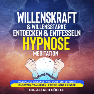 Dr. Alfred Pöltel: Willenskraft & Willensstärke entdecken & entfesseln - Hypnose Meditation