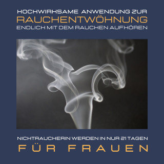 Institut für Raucherentwöhnung: Nichtraucherin werden in nur 21 Tagen: Bewährte Rauchfrei-Meditation für Frauen