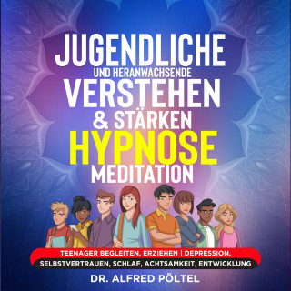 Dr. Alfred Pöltel: Jugendliche und Heranwachsende verstehen & stärken - Hypnose/Meditation