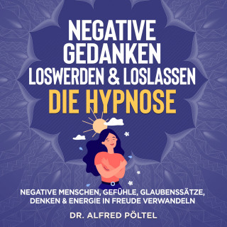 Dr. Alfred Pöltel: Negative Gedanken loswerden & loslassen - die Hypnose