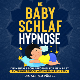 Dr. Alfred Pöltel: Die Baby Schlaf Hypnose