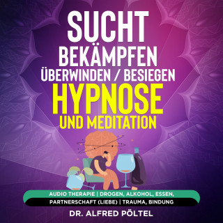 Dr. Alfred Pöltel: Sucht bekämpfen / überwinden / besiegen - Hypnose und Meditation