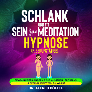 Dr. Alfred Pöltel: Schlank und fit sein im Schlaf mit Meditation / Hypnose (f. Berufstätige)