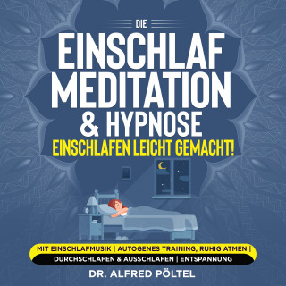Dr. Alfred Pöltel: Die Einschlaf Meditation & Hypnose - einschlafen leicht gemacht!