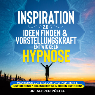 Dr. Alfred Pöltel: Inspiration 2.0 - Ideen finden & Vorstellungskraft entwickeln - Hypnose