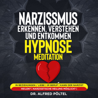Dr. Alfred Pöltel: Narzissmus erkennen, verstehen und entkommen - Hypnose / Meditation