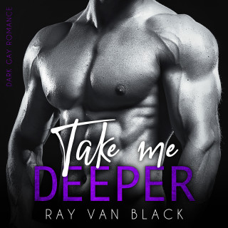 Ray van Black: Take me deeper: Dark Gay Romance