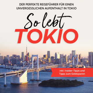 Paulina Fenders: So lebt Tokio: Der perfekte Reiseführer für einen unvergesslichen Aufenthalt in Tokio - inkl. Insider-Tipps und Tipps zum Geldsparen