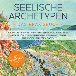 Luisa Wienberg: Seelische Archetypen - Das Praxisbuch: Wie Sie die 12 Archetypen der Seele leicht verstehen, Ihre Persönlichkeit neu entdecken und zu einem authentischen Leben finden | inkl. Persönlichkeitstest
