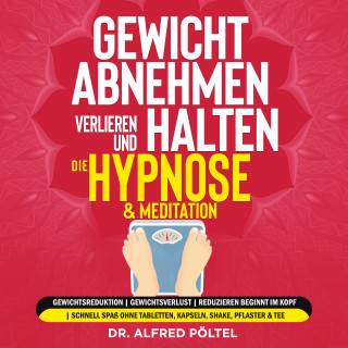Dr. Alfred Pöltel: Gewicht abnehmen, verlieren und halten - die Hypnose & Meditation