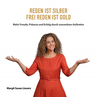 Margit Lieverz: Reden ist Silber Frei reden ist Gold