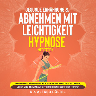 Dr. Alfred Pöltel: Gesunde Ernährung & abnehmen mit Leichtigkeit - Hypnose / Meditation