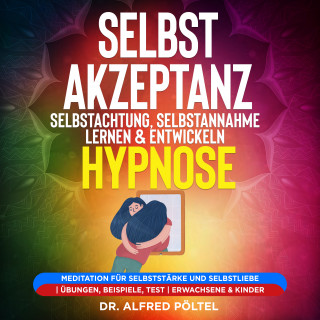 Dr. Alfred Pöltel: Selbstakzeptanz, Selbstachtung, Selbstannahme lernen & entwickeln - Hypnose