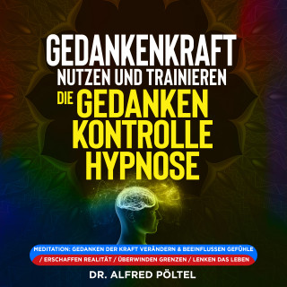 Dr. Alfred Pöltel: Gedankenkraft nutzen und trainieren - die Gedankenkontrolle Hypnose