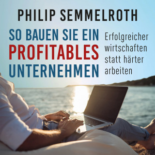 Philip Semmelroth: So bauen Sie ein profitables Unternehmen