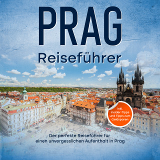 Amelie Paltz: Reiseführer Prag: Der perfekte Reiseführer für einen unvergesslichen Aufenthalt in Prag - inkl. Insider-Tipps und Tipps zum Geldsparen