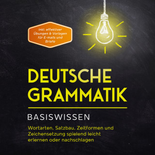 Anna-Lena Pietz: Deutsche Grammatik - Basiswissen: Wortarten, Satzbau, Zeitformen und Zeichensetzung spielend leicht erlernen oder nachschlagen - inkl. effektiver Übungen & Vorlagen für Emails und Briefe