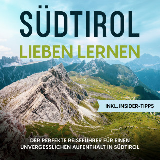 Luise Klingenberg: Südtirol lieben lernen: Der perfekte Reiseführer für einen unvergesslichen Aufenthalt in Südtirol - inkl. Insider-Tipps