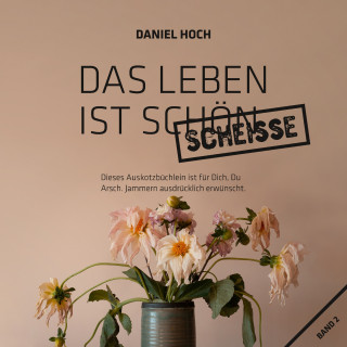 Daniel Hoch: Das Leben Ist Schön Scheiße.