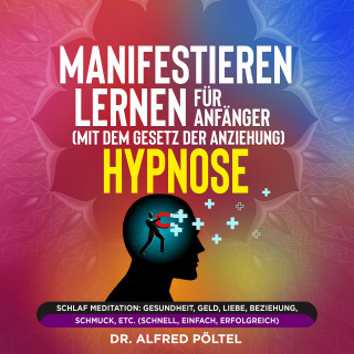 Dr. Alfred Pöltel: Manifestieren lernen für Anfänger (mit dem Gesetz der Anziehung) - Hypnose