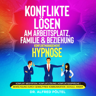 Dr. Alfred Pöltel: Konflikte lösen am Arbeitsplatz, Familie & Beziehung - Konfliktmanagement Hypnose