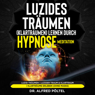 Dr. Alfred Pöltel: Luzides Träumen (Klarträumen) lernen durch Hypnose / Meditation